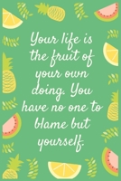 Your life is the fruit of your own doing. You have no one to blame but yourself.: Notebook:Eat fruit For good Health 1706140703 Book Cover