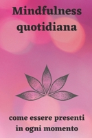 Mindfulness quotidiana: Come essere presenti in ogni momento B0CH2BHSHR Book Cover