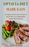 OPTAVIA DIET MADE EASY: The Beginners Guide on How to Easily Use Optavia Diet to Lose Weight Rapidly Through Optavia Diet Plan B08B7NLYLM Book Cover