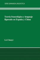 Teoría fraseológica y lenguaje figurado en España y en China (Granada Lingvistica) 8492782498 Book Cover