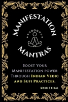 The Manifestation Mantras: Boost Your Manifestation Power Through Indian Vedic and Sufi Practices. B0BZ329JCJ Book Cover