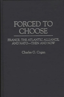 Forced to Choose: France, the Atlantic Alliance, and NATO -- Then and Now 0275957047 Book Cover