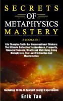 Secrets of Metaphysics Mastery: 3 BOOKS IN 1 Life Changing Truths For Unconventional Thinkers: The Ultimate Collection To Abundance, Prosperity, Financial Success, Wealth and Well-Being Using Metaphys 1070733407 Book Cover