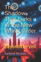 The Shadow That Lurks in the New World Order: Beyond the Veil B0GJDHGX8J Book Cover