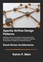 Apache Airflow Design Patterns: Building resilient data pipelines using dynamic DAG generation, custom operators, and advanced task flow orchestration strategies for enterprise systems. B0G6D7DS1T Book Cover