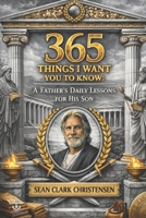 365 Things I Want You to Know: A Father’s Daily Lessons for His Son B0G71XQLZH Book Cover