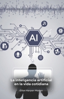 La inteligencia artificial en la vida cotidiana: Cómo la IA determina nuestras acciones y decisiones (Spanish Edition) B0FGV93JJZ Book Cover