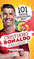 101 Trivia Questions About Cristiano Ronaldo - A Biography of Essential Facts and Stories You Need To Know! 1923168045 Book Cover