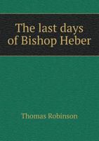 The Last Days of Bishop Heber (Classic Reprint) 1014333849 Book Cover