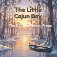 The Little Cajun Boy: The Day the Bayou Froze (The Little Cajun Boy Adventures) B0GKFYGZJX Book Cover