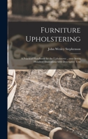 Furniture Upholstering; a Practical Handbook for the Upholsterer .. Over Seven Hundred Illustrations With Descriptive Text 1015283713 Book Cover
