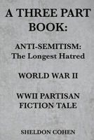 A Three Part Book: Anti-Semitism: The Longest Hatred / World War II / WWII Partisan Fiction Tale 1456629166 Book Cover