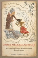 What Is Religious Authority?: Cultivating Islamic Community in Indonesia 0691204314 Book Cover