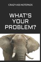 What's Your Problem?: Crazy-Ass Notepads 1791383017 Book Cover