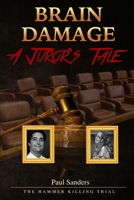 Brain Damage: A Juror's Tale: The Hammer Killing Trial 1542508614 Book Cover