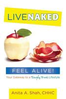 Live Naked, Feel Alive!: Your Gateway to a Simply Fresh Lifestyle 1517041430 Book Cover