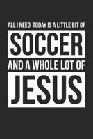 Christian Soccer Notebook - All I Need Is Soccer and Jesus - Soccer Journal - Gift for Christian Soccer Player: Medium College-Ruled Journey Diary, 110 page, Lined, 6x9 (15.2 x 22.9 cm) 1073555437 Book Cover