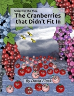 Script for the play, "The Cranberries that Didn't Fit In" 1667164058 Book Cover