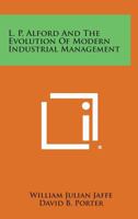 L. P. Alford and the Evolution of Modern Industrial Management 1258637731 Book Cover