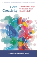 Core Creativity: The Mindful Way to Unlock Your Creative Self 1538149567 Book Cover