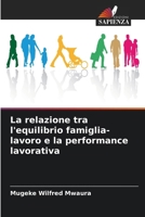 La relazione tra l'equilibrio famiglia-lavoro e la performance lavorativa (Italian Edition) 6207684702 Book Cover