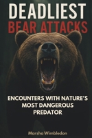 Deadliest Bear Attacks: Real-Life Encounters with Nature’s Most Dangerous Predator B0F4XB9V9M Book Cover