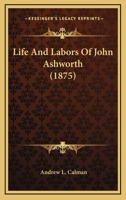 Life and Labors of John Ashworth 1164683667 Book Cover