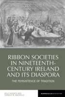 Ribbon Societies in Nineteenth-Century Ireland and its Diaspora: The Persistence of Tradition 1800856717 Book Cover