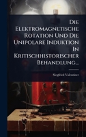 Die Elektromagnetische Rotation Und Die Unipolare Induktion In Kritischhistorischer Behandlung... (German Edition) 1024518655 Book Cover