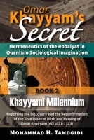 Omar Khayyam's Secret: Hermeneutics of the Robaiyat in Quantum Sociological Imagination: Book 2: Khayyami Millennium: Reporting the Discovery and the ... 1640980067 Book Cover
