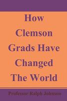 How Clemson Grads Have Changed The World 1452893519 Book Cover