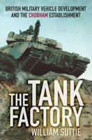 The Tank Factory: British Military Vehicle Development and the Chobham Establishment 0750961228 Book Cover