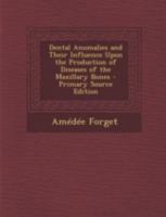 Dental Anomalies and Their Influence Upon the Production of Diseases of the Maxillary Bones 129343079X Book Cover