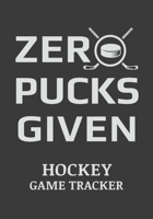 Zero Pucks Given Hockey Game Tracker: Hockey Journal Stats Notebook Gift 110 Game Sheets 1695778170 Book Cover