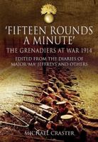 Fifteen Rounds a Minute: The Grenadiers at War, August to December 1914, Edited from Diaries and Letters of Major 'Ma' Jeffreys and Others 1848846851 Book Cover
