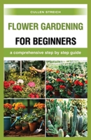 Flower Gardening for Beginners: a comprehensive step by step guide B0CV82XDY3 Book Cover