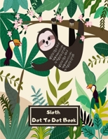 Sloth Dot To Dot Book: Large Animal Connect the Dots Coloring & Activity Book with Cute Sloths for Kids - Unique Join the Dots Gift for Children who Loves Sloths B08B73YWLZ Book Cover