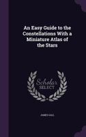 An Easy Guide to the Constellations with a Miniature Atlas of the Stars: With a Miniature Atlas of T 1016057695 Book Cover