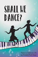 Shall We Dance?: Poems to Celebrate Life 153323941X Book Cover