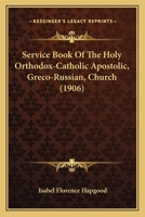 Service Book Of The Holy Orthodox-Catholic Apostolic, Greco-Russian, Church 1167029046 Book Cover