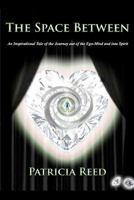 The Space Between: An Inspirational Tale of the Journey out of the Ego-Mind and into Spirit 1478261846 Book Cover