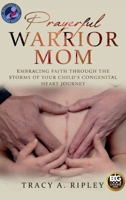 Prayerful Warrior Mom: Embracing Faith through the Storms of Your Child's Congenital Heart Journey B0CKNY2VG2 Book Cover