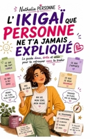 L’Ikigaï que personne ne t’a jamais expliqué: Le guide doux, drôle et utile pour te retrouver sans te trahir (Guides de Survie Drôles & Sans Filtre by Nathalie PERSONNE) (French Edition) B0FPQDD2FZ Book Cover