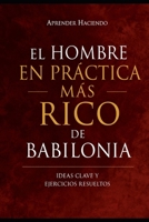 El hombre EN PRÁCTICA ma´s rico de Babilonia: Ideas clave y ejercicios resueltos (Aprender Haciendo) (Spanish Edition) B0H1L1CJP3 Book Cover