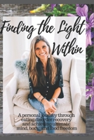 Finding The Light Within: A personal journey through eating disorder recovery and achieving ultimate mind, body and food freedom 1693014343 Book Cover