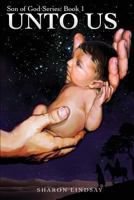 The Son of God Series Book 1: Unto Us 1548276820 Book Cover