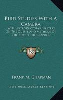 Bird Studies with a Camera: With Introductory Chapters on the Outfit and Methods of the Bird Photographer (Classic Reprint) 1017996261 Book Cover