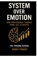 System Over Emotion: A Psychological and Behavioural Framework for Mastering Markets, Building Unshakable Discipline, and Trading with Professional Consistency B0GD7VQ1LV Book Cover