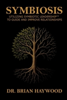 Symbiosis: Utilizing Symbiotic Leadership™ to Guide and Improve Relationships 1968440003 Book Cover