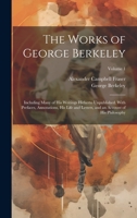 The Works of George Berkeley: Including Many of His Writings Hitherto Unpublished. With Prefaces, Annotations, His Life and Letters, and an Account of His Philosophy; Volume 1 1021660523 Book Cover